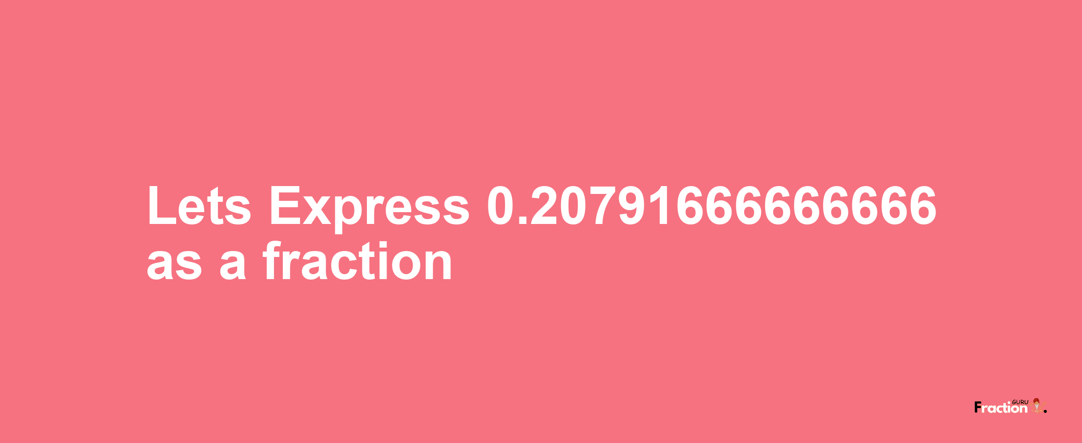 Lets Express 0.20791666666666 as afraction